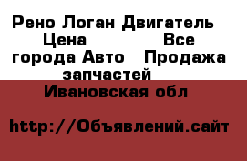 Рено Логан Двигатель › Цена ­ 35 000 - Все города Авто » Продажа запчастей   . Ивановская обл.
